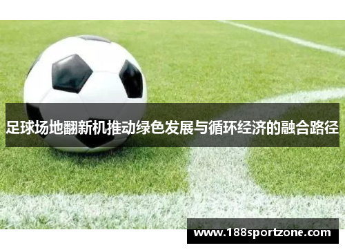 足球场地翻新机推动绿色发展与循环经济的融合路径