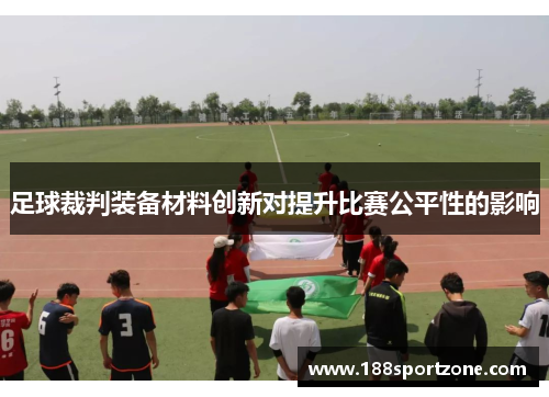 足球裁判装备材料创新对提升比赛公平性的影响